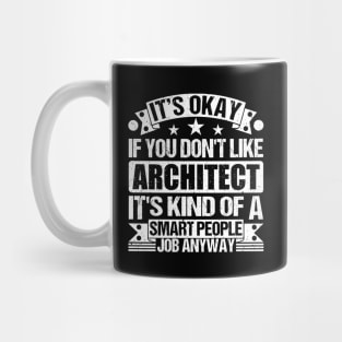 Architect lover It's Okay If You Don't Like Architect It's Kind Of A Smart People job Anyway Mug